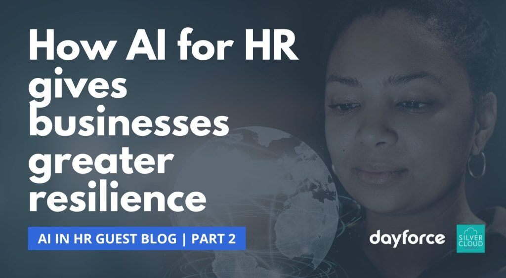AI in HR Part 2 - How AI for HR gives businesses greater resilience - Silver Cloud & Dayforce Blog Series