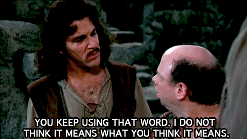 Inigo Montoya from the Princess Bride saying "You keep using that word, I do not think it means what you think it means" - referring to the word flexibility